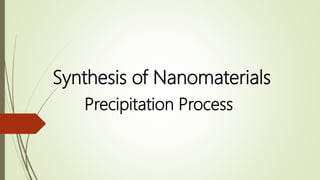 Synthesis of Nanomaterials
Precipitation Process
 