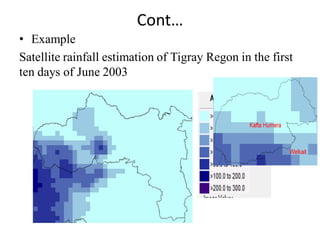 Cont…
• Example
Satellite rainfall estimation of Tigray Regon in the first
ten days of June 2003
 