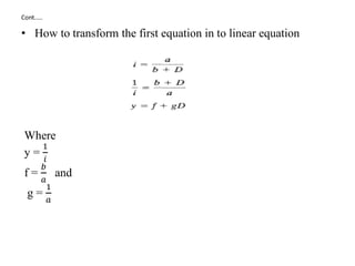 Cont.….
• How to transform the first equation in to linear equation
Where
y =
1
𝑖
f =
𝑏
𝑎
and
g =
1
𝑎
 