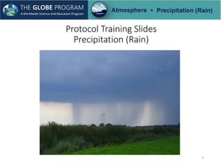 1
Protocol Training Slides
Precipitation (Rain)
 