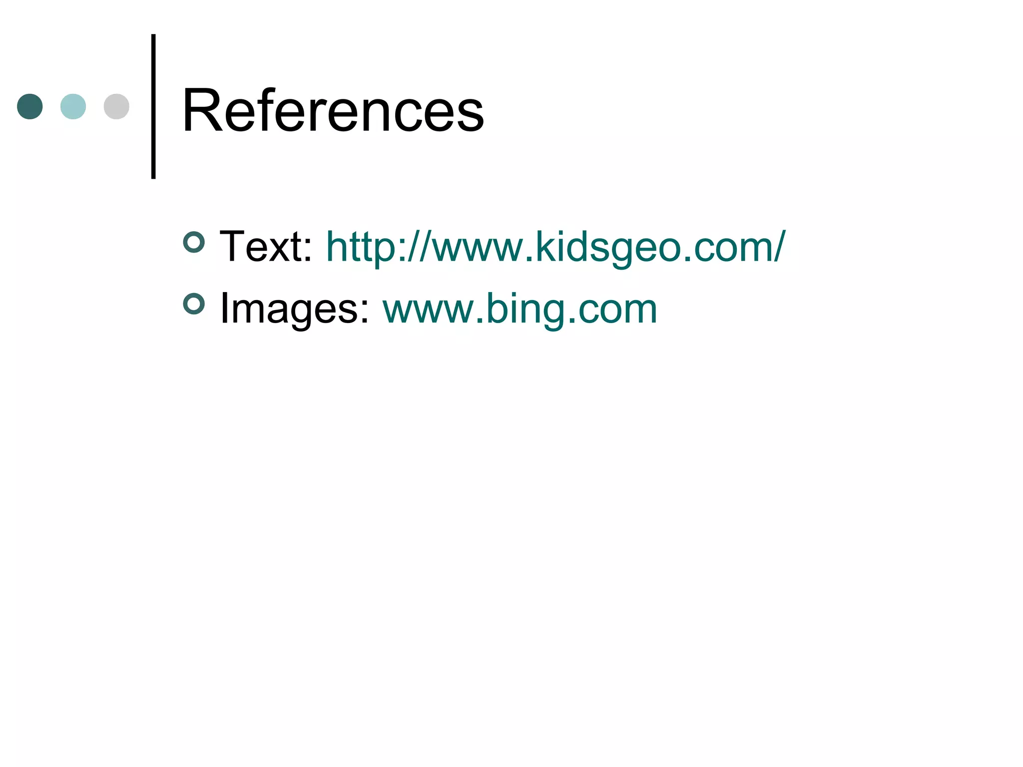 References
 Text: http://www.kidsgeo.com/
 Images: www.bing.com
 