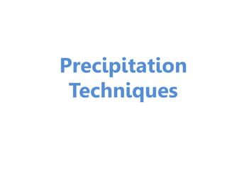 Precipitation
Techniques
 