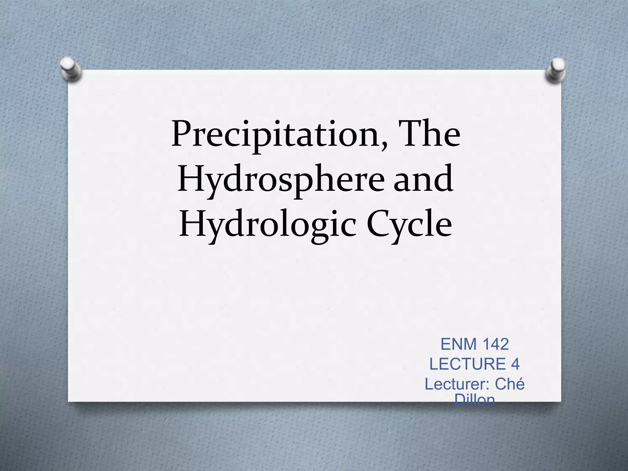 Precipitation, The Hydrosphere and Hydrologic Cycle ENM 142 Lecture 4.pptx