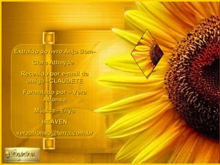 Extraído do livro Anjo Bom- Clara Athayde   Recebido por e-mail da amiga –CLAUDETE Formatado por – Vera Affonso Música –Enya HEAVEN [email_address] 