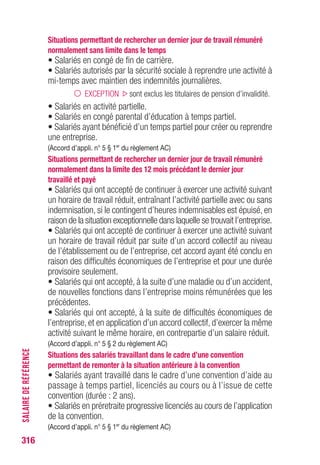 316
TRANSACTION
Transaction
La transaction n’est pas un mode de rupture du contrat de travail.
Elle peut intervenir afin d’aménager les conséquences d’une rupture
d’un contrat à durée déterminée ou d’un contrat à durée indéterminée
(voir p. 307).
La rupture du contrat de travail permet une ouverture de droits, la
transaction n’a d’incidence,généralement,que sur le calcul d’un préavis
ou d’un différé d’indemnisation. (Art. 21 du règlement AC)
Lorsque l’indemnité transactionnelle est globale et forfaitaire,les sommes
prévues par la transaction ne peuvent être ventilées.
En conséquence, il n’y a pas lieu :
• de déduire l’indemnité légale ;
• d’appliquer une carence ICCP si celle-ci a été intégrée dans la
transaction.
Si l’intéressé renonce à son préavis dans le cadre d’une transaction,
il n’y a pas lieu de reporter le point de départ de l’indemnisation en tenant
compte de la durée du préavis non respecté par les parties.
Il en va de même si la transaction a été conclue pour un montant inférieur
au préavis auquel l’intéressé a droit.
 