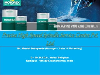 Mr. Manish Deshpande (Manager - Sales & Marketing)
G - 29, M.I.D.C., Gokul Shirgaon
Kolhapur - 416 234, Maharashtra, India
 