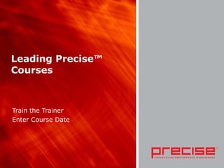 Leading Precise™ Courses Train the Trainer Enter Course Date 