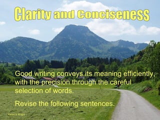 Good writing conveys its meaning efficiently,
     with the precision through the careful
     selection of words.
     Revise the following sentences.
Karen S Wright
 