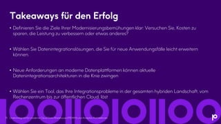 Takeaways für den Erfolg
• Definieren Sie die Ziele Ihrer Modernisierungsbemühungen klar: Versuchen Sie, Kosten zu
sparen, die Leistung zu verbessern oder etwas anderes?
• Wählen Sie Datenintegrationslösungen, die Sie für neue Anwendungsfälle leicht erweitern
können.
• Neue Anforderungen an moderne Datenplattformen können aktuelle
Datenintegrationsarchitekturen in die Knie zwingen
• Wählen Sie ein Tool, das Ihre Integrationsprobleme in der gesamten hybriden Landschaft, vom
Rechenzentrum bis zur öffentlichen Cloud, löst
15 Datenintegrität für moderne Cloud Data Warehouse (MDWH) und Analytics Architekturen
 