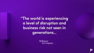 “The world is experiencing
a level of disruption and
business risk not seen in
generations…
 