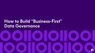 How to Build “Business-First”
Data Governance
 