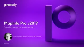 MapInfo Pro v2019
Confidently explore, model and act
January 2021
Peter Horsbøll Møller | Distinguished Engineer
 