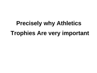 Precisely why Athletics
Trophies Are very important
 
