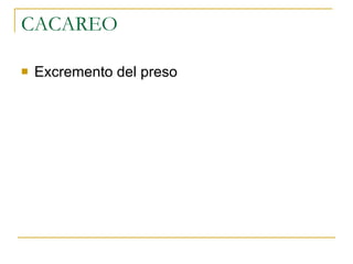 CACAREO  Excremento del preso  