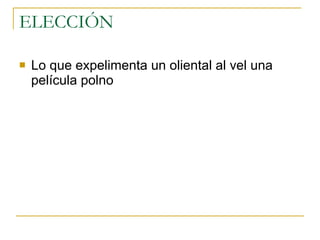 ELECCIÓN  Lo que expelimenta un oliental al vel una película polno  