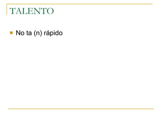 TALENTO  No ta (n) rápido  