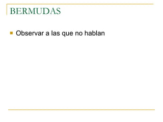 BERMUDAS  Observar a las que no hablan  