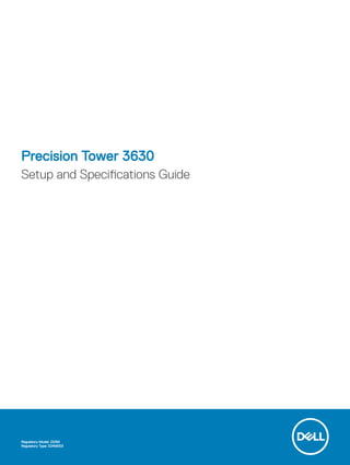 Precision Tower 3630
Setup and Specifications Guide
Regulatory Model: D24M
Regulatory Type: D24M003
 