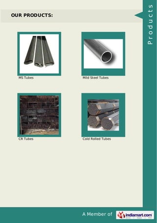 A Member of
OUR PRODUCTS:
MS Tubes Mild Steel Tubes
CR Tubes Cold Rolled Tubes
Products
 