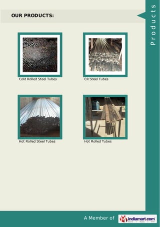 A Member of
OUR PRODUCTS:
Cold Rolled Steel Tubes CR Steel Tubes
Hot Rolled Steel Tubes Hot Rolled Tubes
Products
 