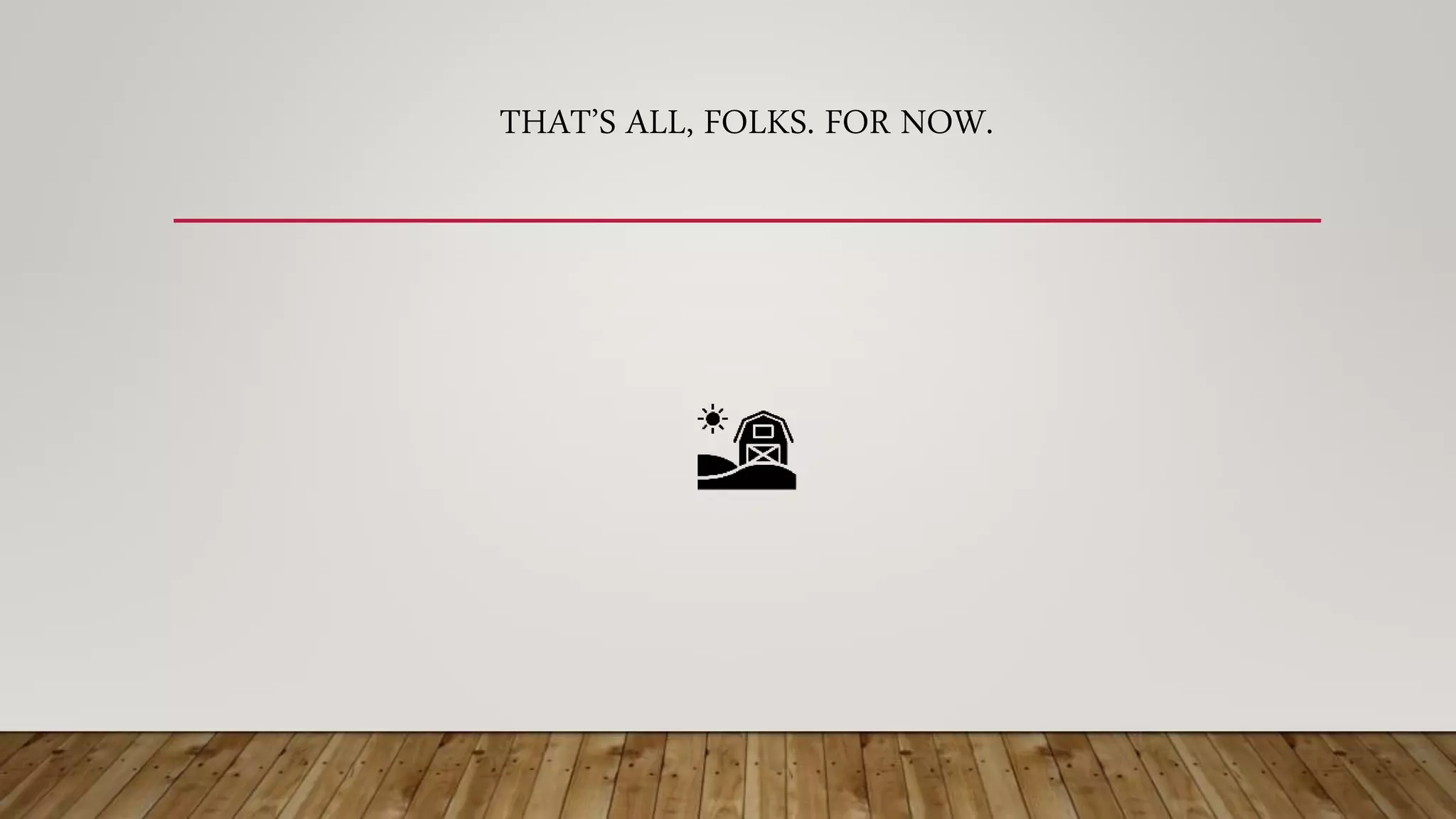 THAT’S ALL, FOLKS. FOR NOW.
 