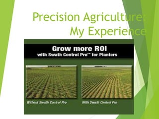 Precision Agriculture:
My Experience
 