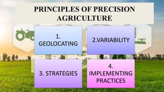 PRINCIPLES OF PRECISION
AGRICULTURE
1.
GEOLOCATING
2.VARIABILITY
3. STRATEGIES
4.
IMPLEMENTING
PRACTICES
 