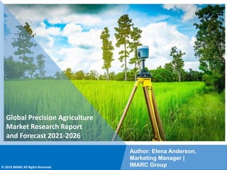 Copyright © IMARC Service Pvt Ltd. All Rights Reserved
Global Precision Agriculture
Market Research Report
and Forecast 2021-2026
Author: Elena Anderson,
Marketing Manager |
IMARC Group
© 2019 IMARC All Rights Reserved
 