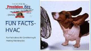 FUN FACTS-
HVAC
Fun Facts about Air Conditioning &
Heating Maintenance!
 