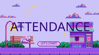 ATTENDANCE
LET’S START!
 