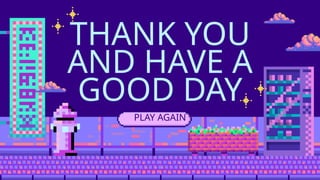 THANK YOU
AND HAVE A
GOOD DAY
PLAY AGAIN
 