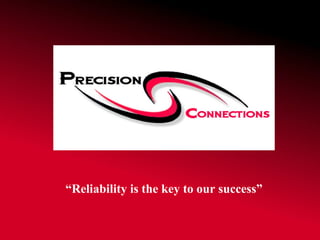 “ Reliability is the key to our success” 