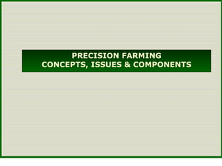 PRECISION FARMING
CONCEPTS, ISSUES & COMPONENTS
 