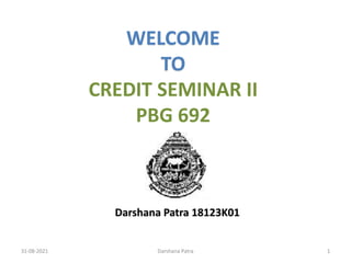 WELCOME
TO
CREDIT SEMINAR II
PBG 692
31-08-2021 Darshana Patra 1
Darshana Patra 18123K01
 
