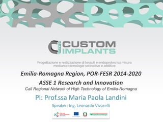 Emilia-Romagna Region, POR-FESR 2014-2020
ASSE 1 Research and Innovation
Call Regional Network of High Technology of Emilia-Romagna
PI: Prof.ssa Maria Paola Landini
Speaker: Ing. Leonardo Vivarelli
 