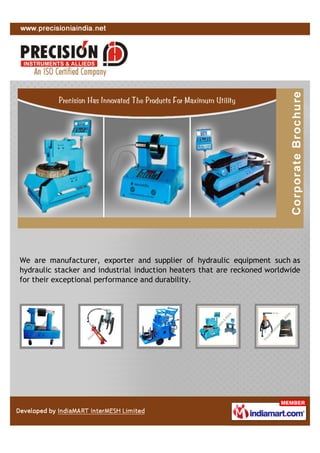 We are manufacturer, exporter and supplier of hydraulic equipment such as
hydraulic stacker and industrial induction heaters that are reckoned worldwide
for their exceptional performance and durability.
 