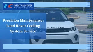 Precision Maintenance:
Land Rover Cooling
System Service
 