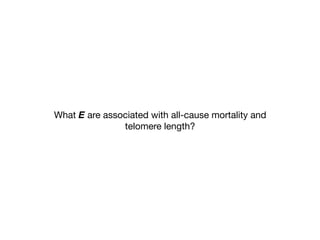 What E are associated with all-cause mortality and 

telomere length?
 