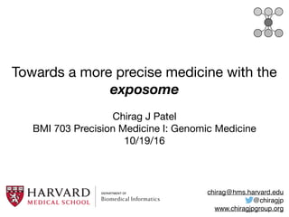 Towards a more precise medicine with the
exposome
Chirag J Patel

BMI 703 Precision Medicine I: Genomic Medicine

10/19/16
chirag@hms.harvard.edu
@chiragjp
www.chiragjpgroup.org
 
