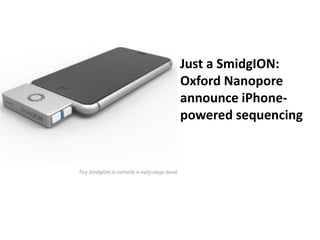 Just a SmidgION:
Oxford Nanopore
announce iPhone-
powered sequencing
 