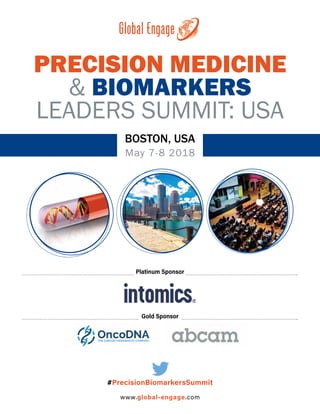 PRECISION MEDICINE
& BIOMARKERS
LEADERS SUMMIT: USA
May 7-8 2018
BOSTON, USA
www.global-engage.com
#PrecisionBiomarkersSummit
Platinum Sponsor
Gold Sponsor
 