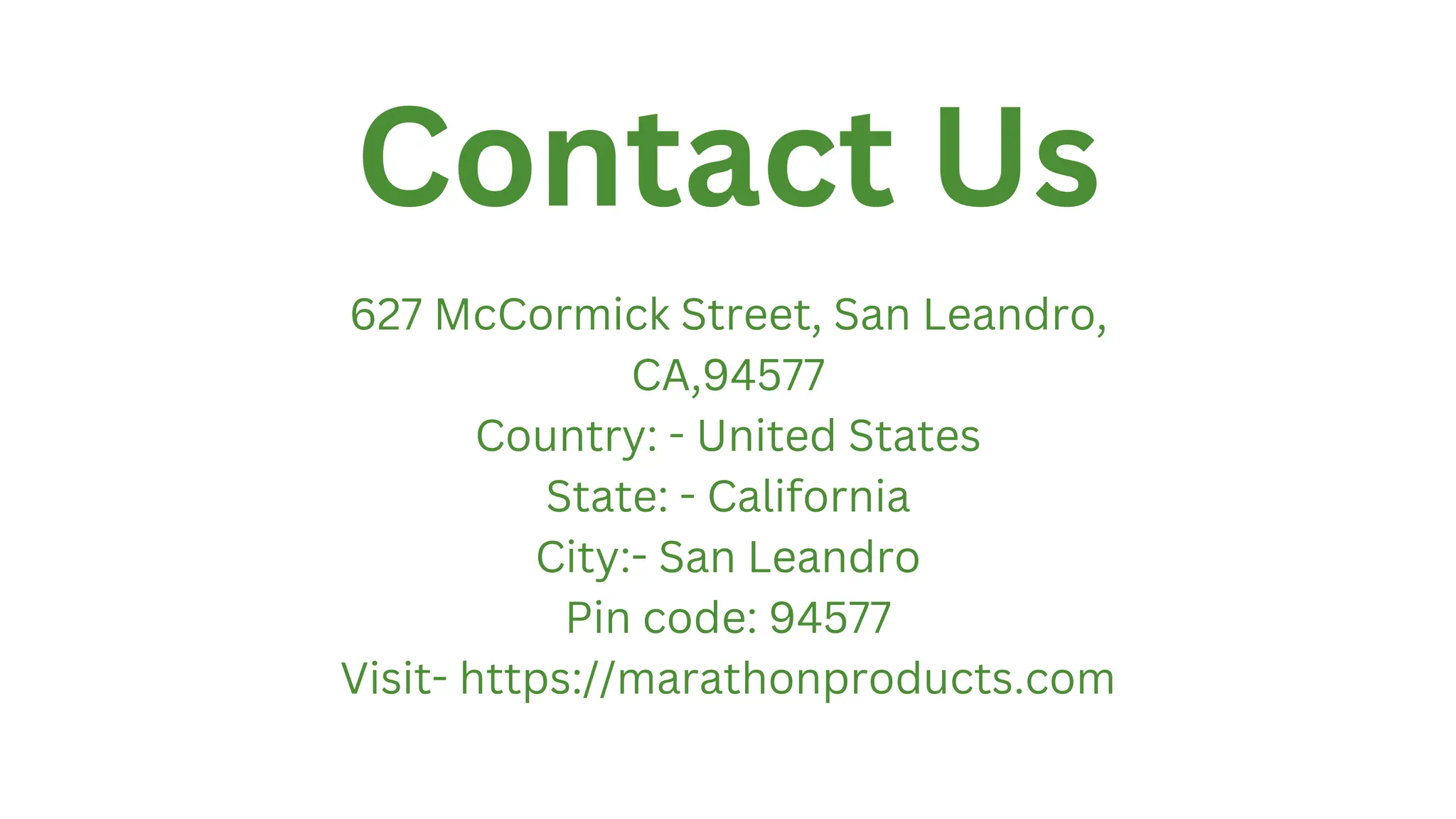 Contact Us
627 McCormick Street, San Leandro,
CA,94577
Country: - United States
State: - California
City:- San Leandro
Pin code: 94577
Visit- https://marathonproducts.com