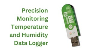 Precision
Monitoring
Temperature
and Humidity
Data Logger
 