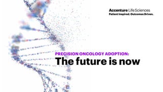 PRECISION ONCOLOGY ADOPTION:
The future is now
 