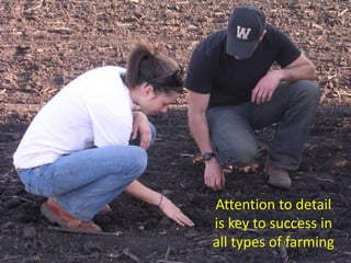 Attention to detail
is key to success in
all types of farming
 