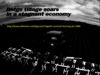 http://www.slideshare.net/jbgruver/ridgetill-succesful-farming-jan-1986
 