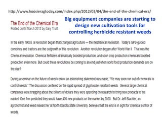 http://www.hoosieragtoday.com/index.php/2012/03/04/the-end-of-the-chemical-era/
                               Big equipment companies are starting to
                                    design new cultivation tools for
                                 controlling herbicide resistant weeds
 