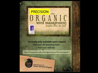 PRECISION




    Currently only available upon request
         Will soon be downloadable
               from our website
http://www.wiu.edu/cbt/agriculture/farms/organic/
 