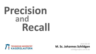 Recall
Precision
M. Sc. Johannes Schildgen
2016-06-09
schildgen@cs.uni-kl.de
and
 