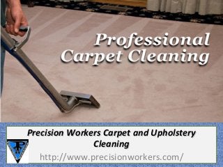 Precision Workers Carpet and UpholsteryPrecision Workers Carpet and Upholstery
CleaningCleaning
http://www.precisionworkers.com/
 